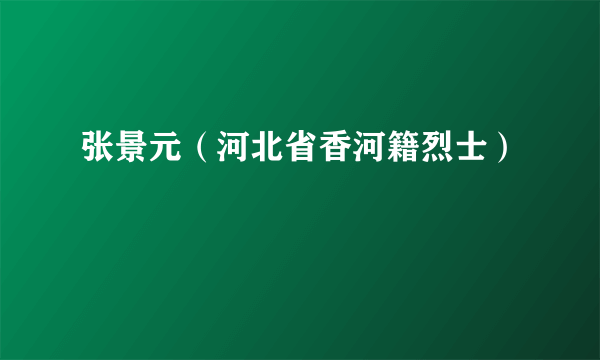 张景元（河北省香河籍烈士）