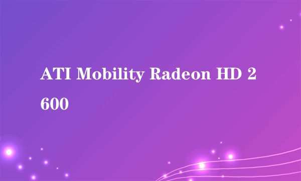 ATI Mobility Radeon HD 2600