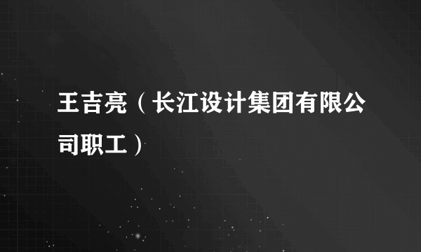 王吉亮（长江设计集团有限公司职工）