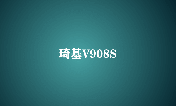 琦基V908S