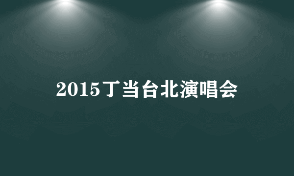 2015丁当台北演唱会