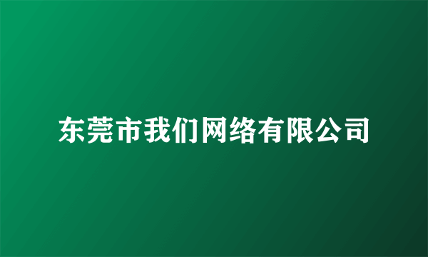东莞市我们网络有限公司