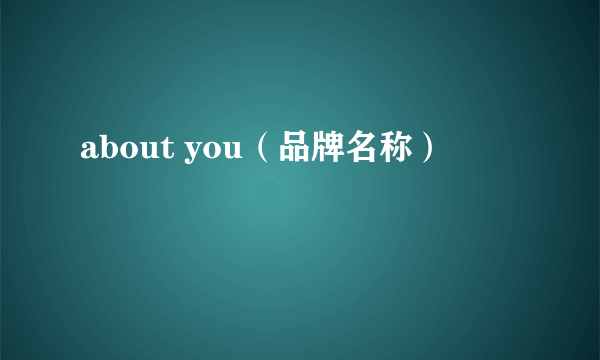about you（品牌名称）