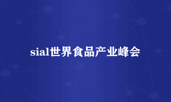 sial世界食品产业峰会