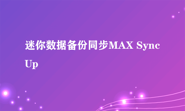迷你数据备份同步MAX SyncUp