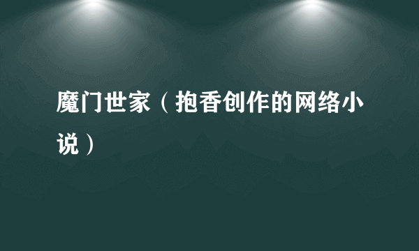 魔门世家（抱香创作的网络小说）