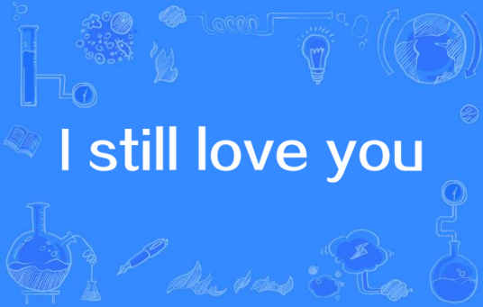 I still love you