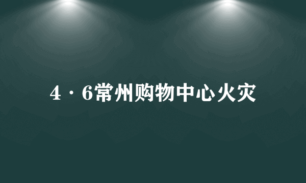 4·6常州购物中心火灾