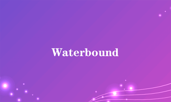 Waterbound