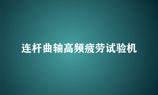 连杆曲轴高频疲劳试验机