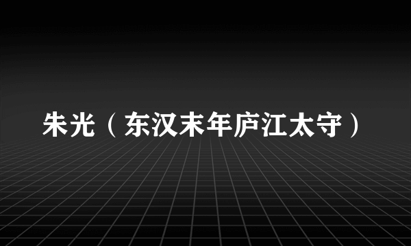 朱光（东汉末年庐江太守）