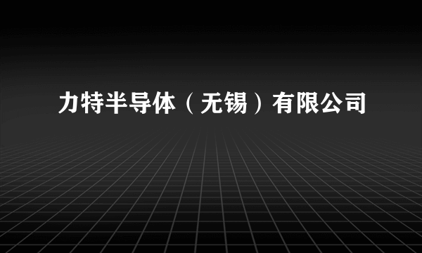 力特半导体（无锡）有限公司