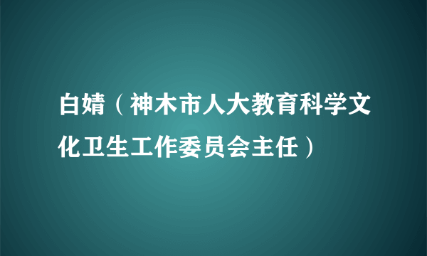白婧（神木市人大教育科学文化卫生工作委员会主任）