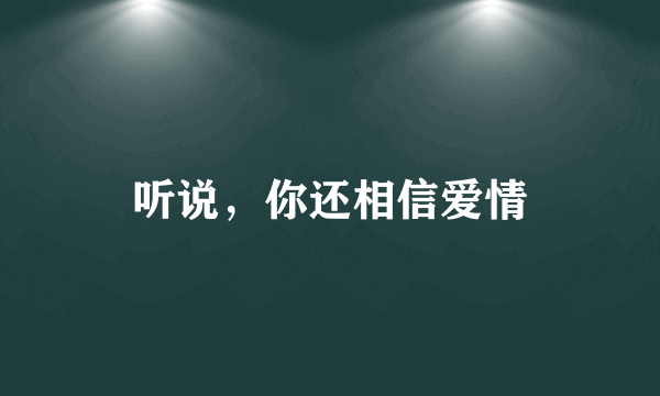 听说，你还相信爱情