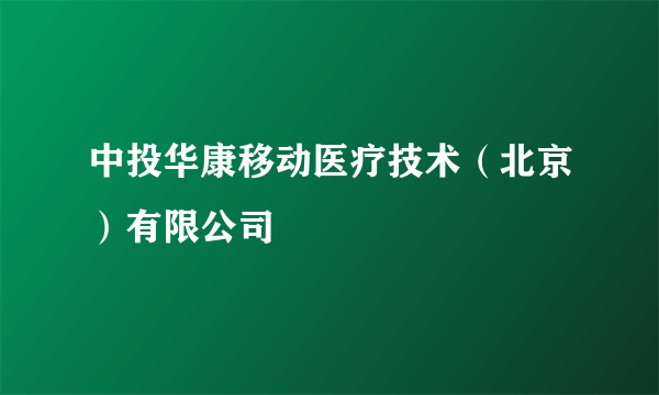 中投华康移动医疗技术（北京）有限公司