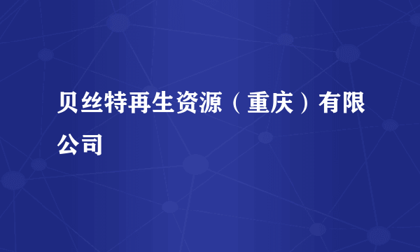 贝丝特再生资源（重庆）有限公司