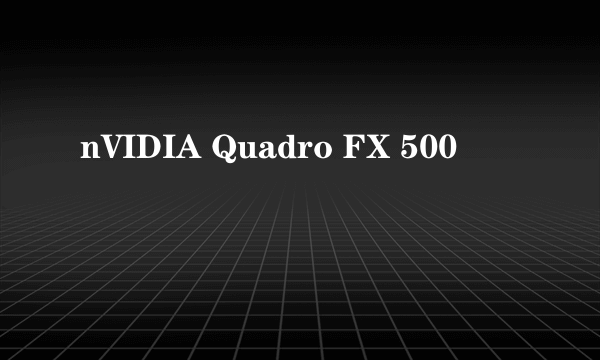 nVIDIA Quadro FX 500