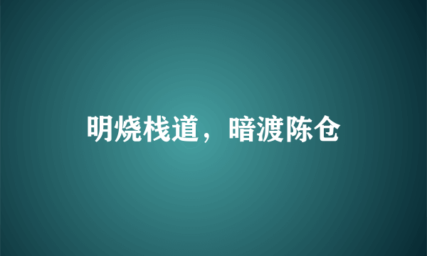 明烧栈道，暗渡陈仓
