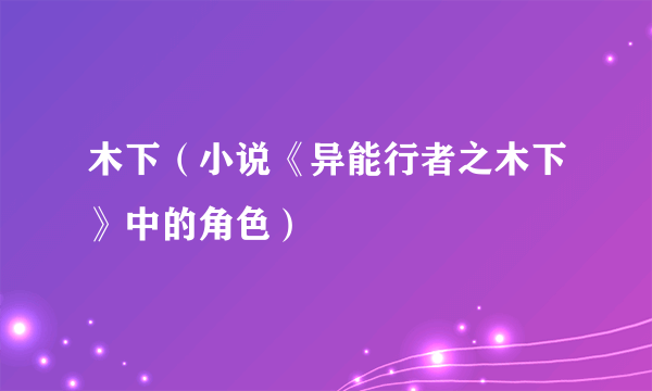 木下（小说《异能行者之木下》中的角色）