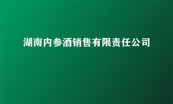 湖南内参酒销售有限责任公司