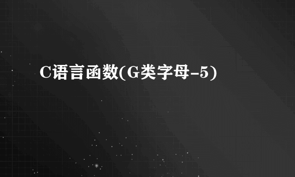 C语言函数(G类字母-5)