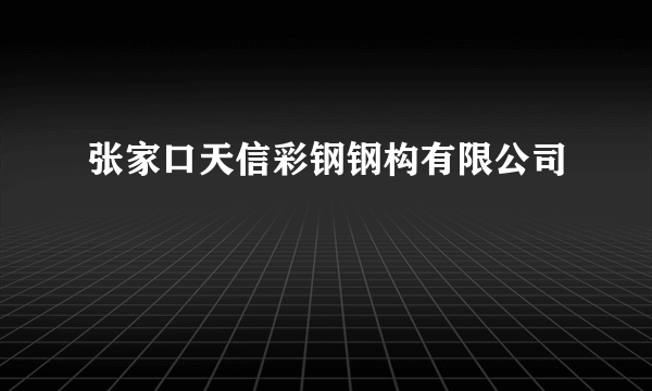 张家口天信彩钢钢构有限公司