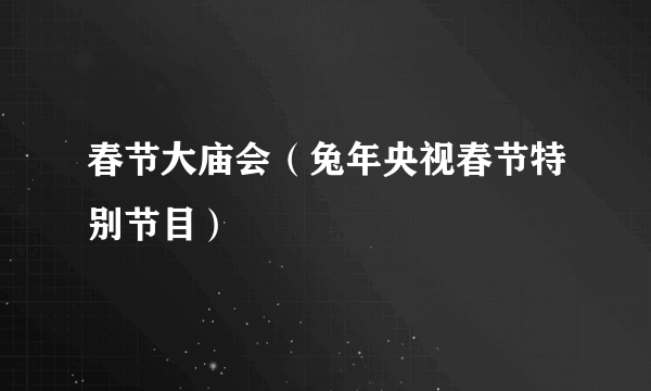 春节大庙会（兔年央视春节特别节目）