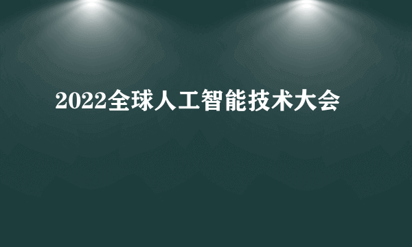 2022全球人工智能技术大会