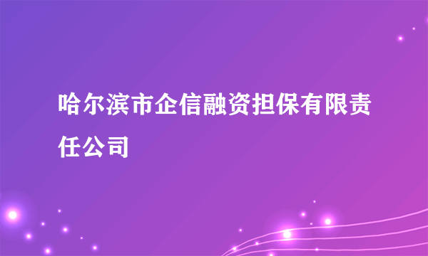 哈尔滨市企信融资担保有限责任公司