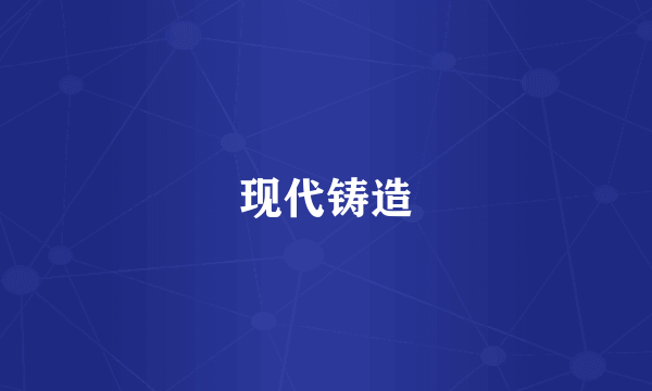 现代铸造