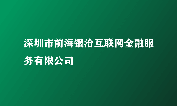 深圳市前海银洽互联网金融服务有限公司