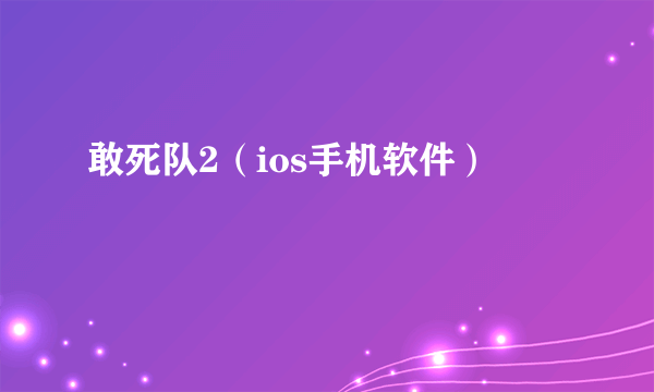 敢死队2（ios手机软件）