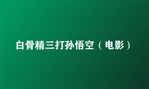 白骨精三打孙悟空（电影）