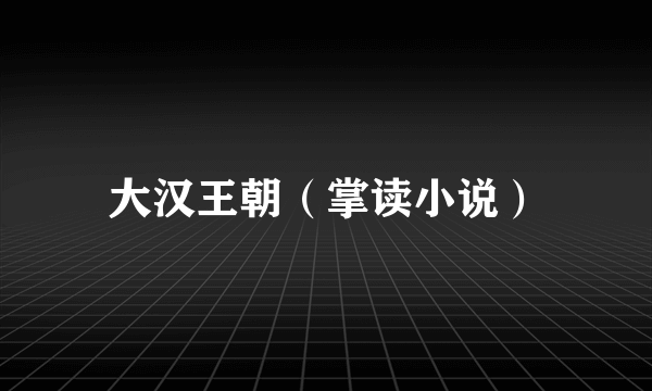 大汉王朝（掌读小说）