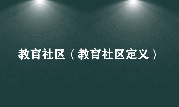 教育社区（教育社区定义）