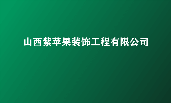山西紫苹果装饰工程有限公司