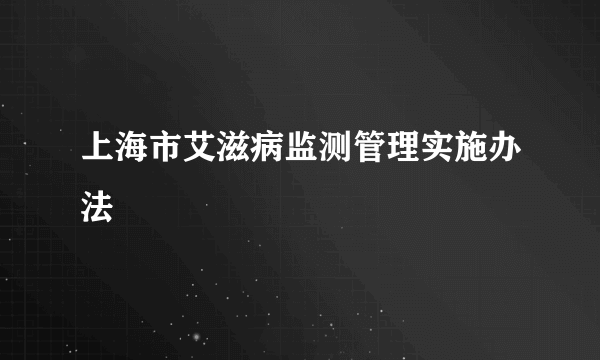上海市艾滋病监测管理实施办法