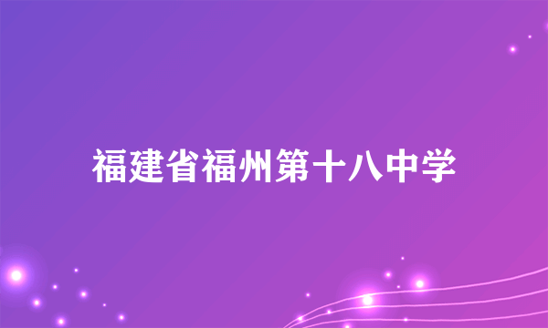 福建省福州第十八中学