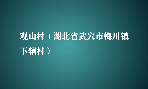 观山村（湖北省武穴市梅川镇下辖村）