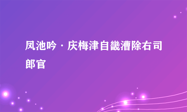 凤池吟·庆梅津自畿漕除右司郎官