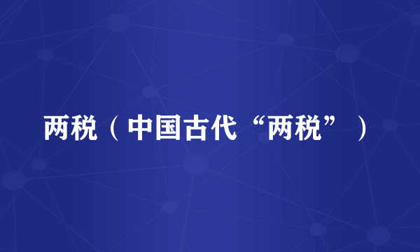 两税（中国古代“两税”）