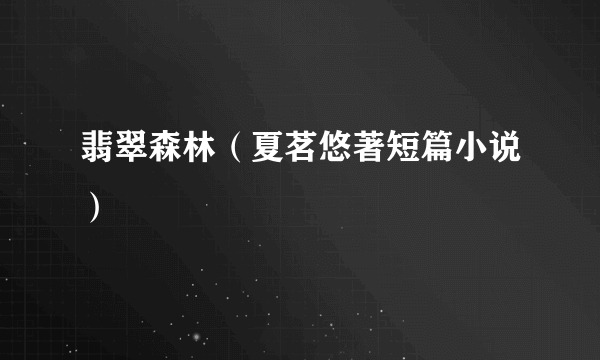 翡翠森林（夏茗悠著短篇小说）