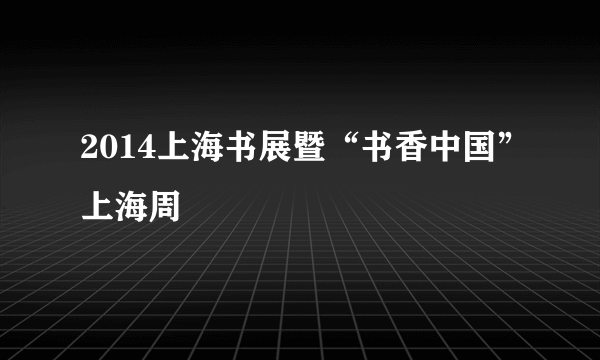 2014上海书展暨“书香中国”上海周