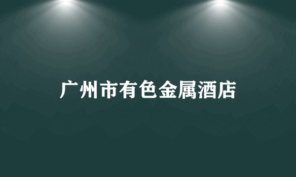 广州市有色金属酒店