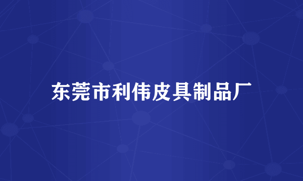 东莞市利伟皮具制品厂