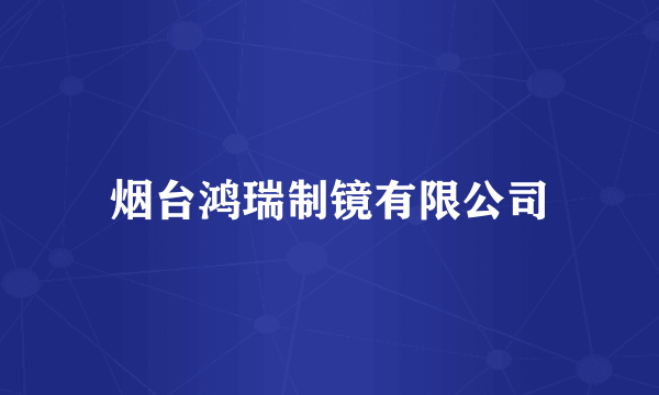 烟台鸿瑞制镜有限公司