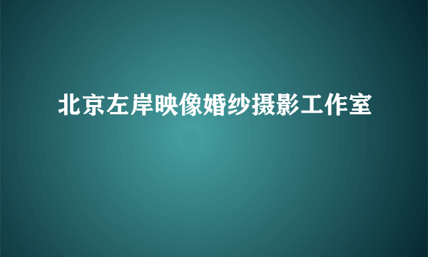 北京左岸映像婚纱摄影工作室