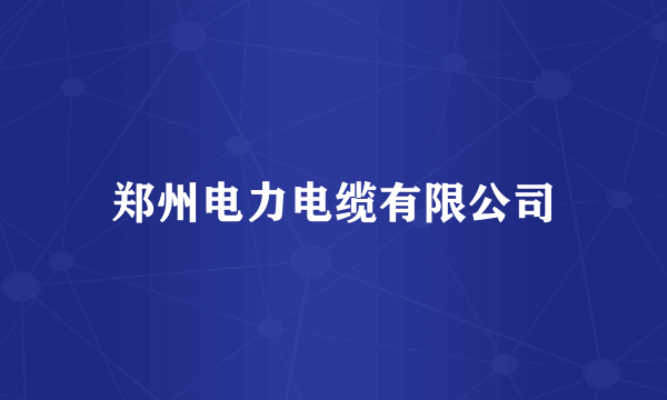 郑州电力电缆有限公司