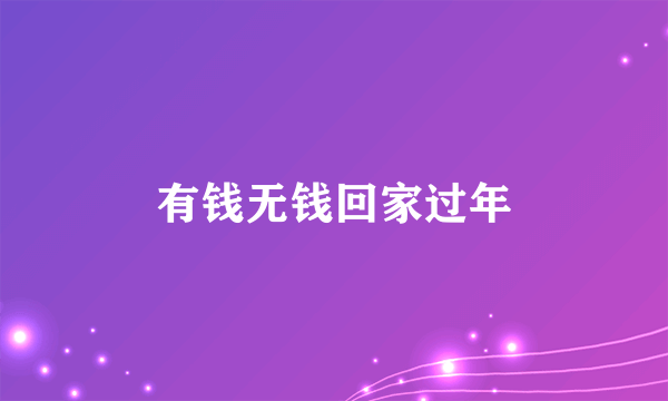 有钱无钱回家过年