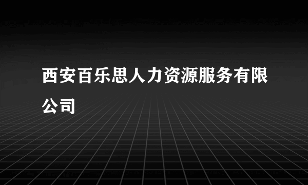 西安百乐思人力资源服务有限公司